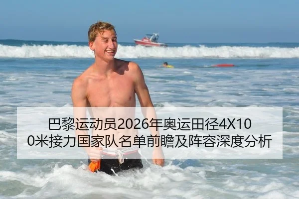 巴黎运动员2026年奥运田径4X100米接力国家队名单前瞻及阵容深度分析